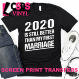 Screen Print Transfer - 2020 is Still Better than My First Marriage - White DISCONTINUED