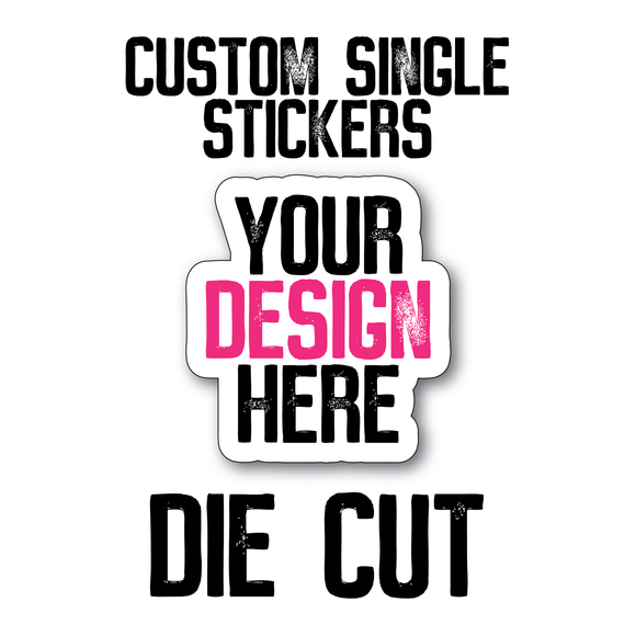 Custom Die Cut Sticker - Create Your Own DIE CUT Sticker