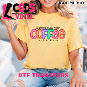 DTF Transfer - DTF011125 Dontcha Wish Your Cofffee was Hot like Me