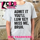 DTF Transfer - DTF011897 You'll Low Key Miss Me Bruh Single Color