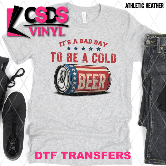 DTF Transfer - DTF012190 It's a Bad Day to Be a Cold Beer
