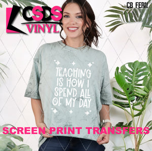 Screen Print Transfer - SCR4569 Teaching is How I Spend All of My Day - White