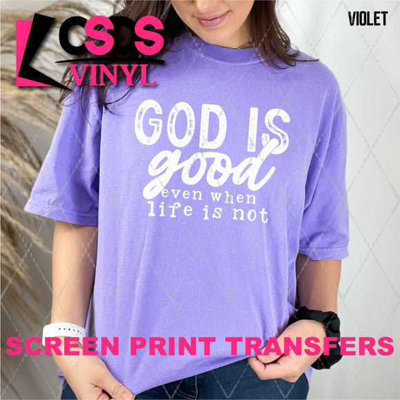 Screen Print Transfer - SCR4736 God is Good even when Life is Not - White