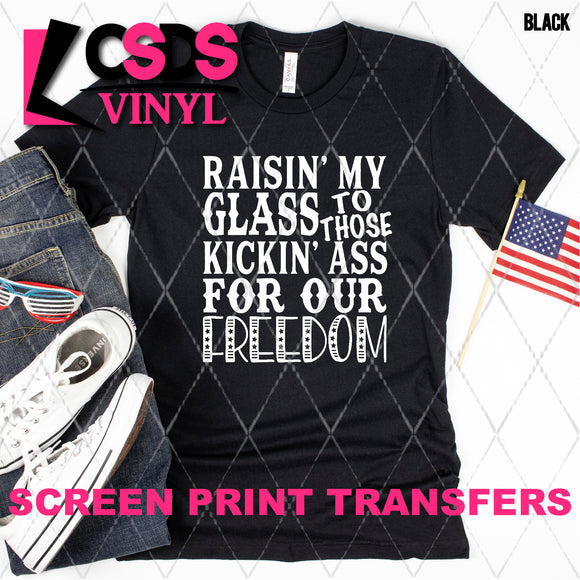 Screen Print Transfer -  SCR4928 Raisin' My Glass to Those Kickin' Ass for Our Freedom - White
