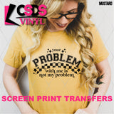 Screen Print Transfer -  SCR4946 Your Problem is Not My Problem - Black