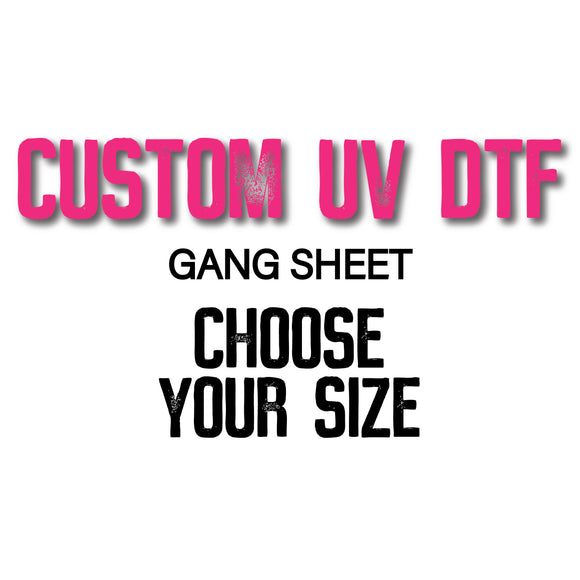Custom UV DTF Transfer - Upload Your Own Gang Sheet - Choose Your Size