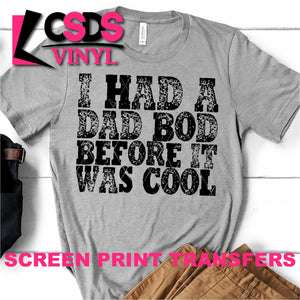 Screen Print Transfer - I Had a Dad Bod Before it was Cool - Black