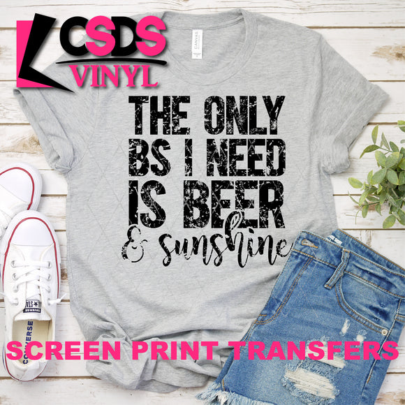 Screen Print Transfer - The Only BS I Need is Beer and Sunshine - Black