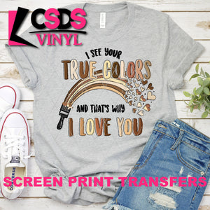 Screen Print Transfer - I See Your True Colors and That's Why I Love You - Full Color *HIGH HEAT*