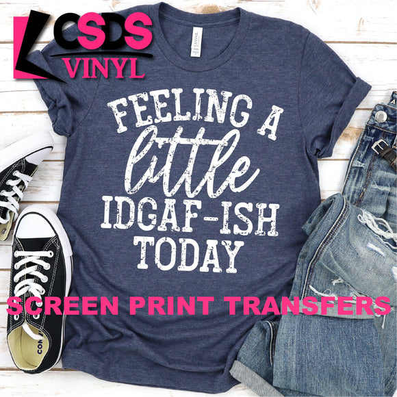 Screen Print Transfer - Feeling a Little IDGAF-ish Today - White