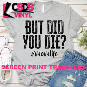 Screen Print Transfer - But Did You Die? #Momlife - Black