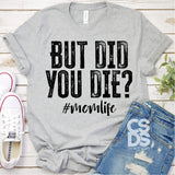 Screen Print Transfer - But Did You Die? #Momlife - Black