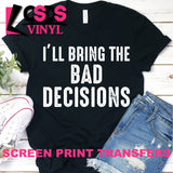 Screen Print Transfer - I'll Bring the Bad Decisions - White