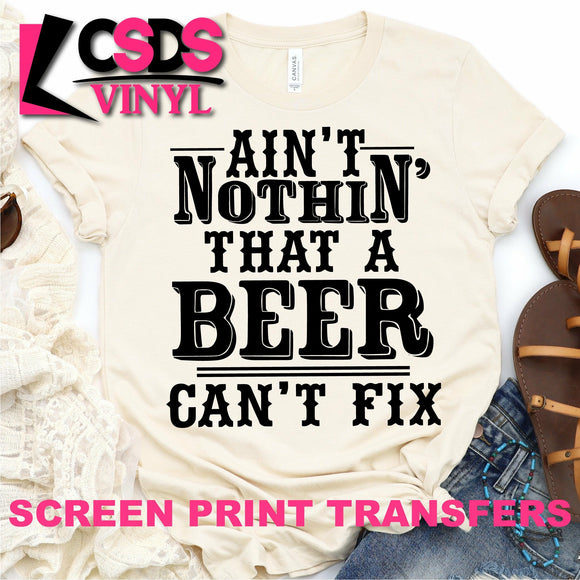 Screen Print Transfer - Ain't Nothin' That a Beer Can't Fix - Black