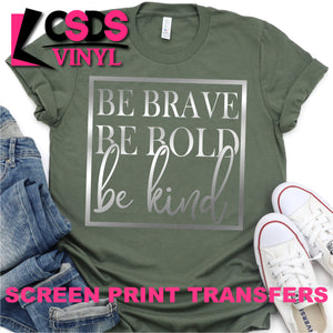 Screen Print Transfer - Be Brave Be Bold Be Kind - Metallic Silver