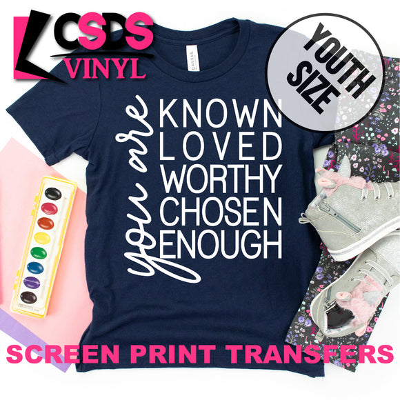 Screen Print Transfer - You are Known Loved Worthy Chosen Enough YOUTH - White