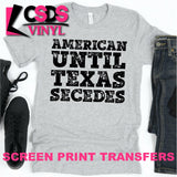 Screen Print Transfer - American Until Texas Secedes - Black