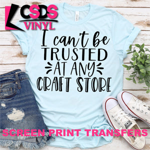 Screen Print Transfer - I Can't be Trusted in any Craft Store - Black