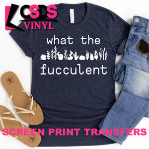 Screen Print Transfer - What the Fucculent - White