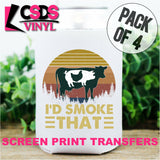 Screen Print Transfer - I'd Smoke That POCKET 4 PACK - Full Color *HIGH HEAT*