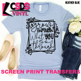 Screen Print Transfer - Grow Through What You Go Through - Black