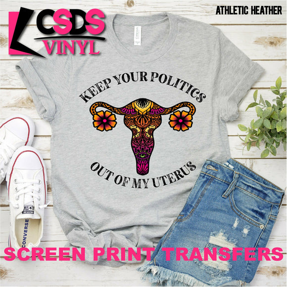 Screen Print Transfer - Leave Your Politics Out Of My Uterus - Full Color *HIGH HEAT*