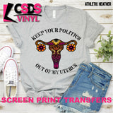 Screen Print Transfer - Leave Your Politics Out Of My Uterus - Full Color *HIGH HEAT*