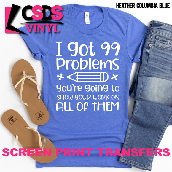 Screen Print Transfer - I Got 99 Problems Show Your Work - White