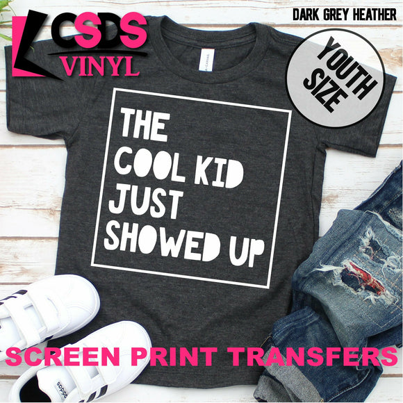 Screen Print Transfer - The Cool Kid just Showed Up YOUTH - White