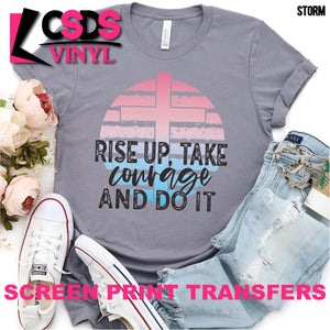 Screen Print Transfer - Rise Up Take Courage and Do It - Full Color *HIGH HEAT*